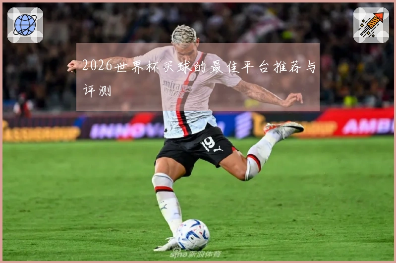 2026世界杯买球的最佳平台推荐与评测