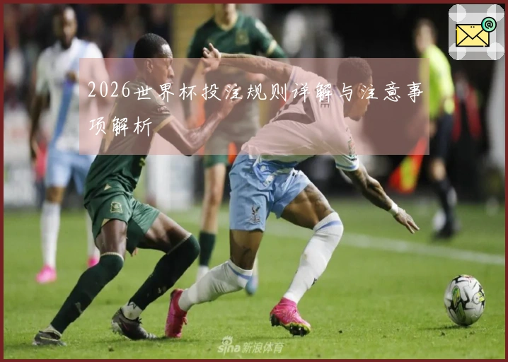 2026世界杯投注规则详解与注意事项解析